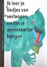 IK LEER JE LIEDJES VAN VERLANGEN, EN AAN JE APENSTAARTJE HANGEN.jpg